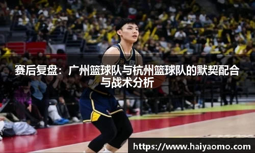 赛后复盘：广州篮球队与杭州篮球队的默契配合与战术分析