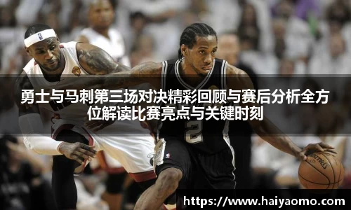 勇士与马刺第三场对决精彩回顾与赛后分析全方位解读比赛亮点与关键时刻